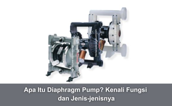 Apa Itu Diaphragm Pump? Kenali Fungsi dan Jenis-jenisnya